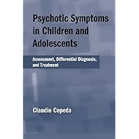 Psychotic Symptoms in Children and Adolescents: Assessment, Differential Diagnosis, and Treatment Psychotic Symptoms in Children and Adolescents: Assessment, Differential Diagnosis, and Treatment Kindle Hardcover Paperback