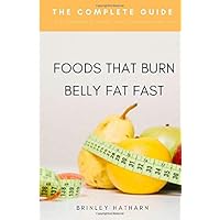 THE COMPLETE GUIDE - FOODS THAT BURN BELLY FAT FAST