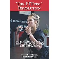 The FITtec Revolution: Why Electrical Muscle Stimulation Will Change the Way We Work Out, Get Fit and Stay Healthy The FITtec Revolution: Why Electrical Muscle Stimulation Will Change the Way We Work Out, Get Fit and Stay Healthy Paperback