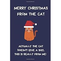 Merry Christmas From The Cat. Actually The Cat Doesn't Give A Shit, This Is Really From Me!: Funny Novelty Gifts For Women / Men, Rude Naughty Blue Lined Paperback Journal / Notebook