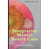 Integrative Mental Health Care: An Introduction to Foundations and Methods (Alternative and Integrative Treatments in Mental Health Care) Integrative Mental Health Care: An Introduction to Foundations and Methods (Alternative and Integrative Treatments in Mental Health Care) Paperback Kindle