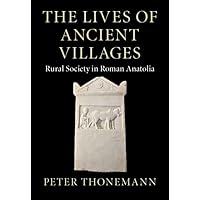 The Lives of Ancient Villages: Rural Society in Roman Anatolia (Greek Culture in the Roman World) The Lives of Ancient Villages: Rural Society in Roman Anatolia (Greek Culture in the Roman World) Hardcover Kindle