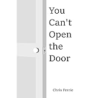 You Can't Open The Door You Can't Open The Door Paperback Kindle