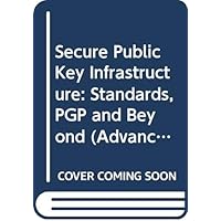 Secure Public Key Infrastructure: Standards, PGP and Beyond (Advances in Information Security) Secure Public Key Infrastructure: Standards, PGP and Beyond (Advances in Information Security) Hardcover