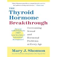 The Thyroid Hormone Breakthrough: Overcoming Sexual and Hormonal Problems at Every Age The Thyroid Hormone Breakthrough: Overcoming Sexual and Hormonal Problems at Every Age Kindle Paperback