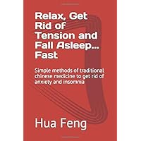 Relax, Get Rid of Tension and Fall Asleep... Fast: Simple methods of traditional chinese medicine to get rid of anxiety and insomnia