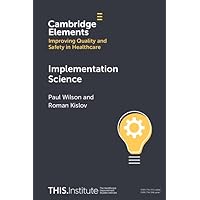 Implementation Science (Elements of Improving Quality and Safety in Healthcare) Implementation Science (Elements of Improving Quality and Safety in Healthcare) Kindle Paperback