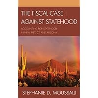 The Fiscal Case against Statehood: Accounting for Statehood in New Mexico and Arizona The Fiscal Case against Statehood: Accounting for Statehood in New Mexico and Arizona Kindle Hardcover