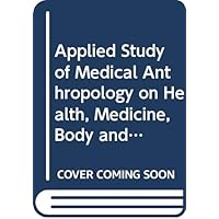 Applied Study of Medical Anthropology on Health, Medicine, Body and Reproduction.