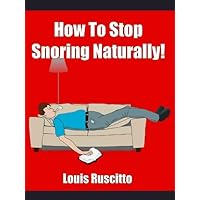 How To Stop Snoring Naturally! How To Stop Snoring Naturally! Kindle
