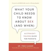 What Your Child Needs to Know About Sex: A Straight-Talking Guide for Parents What Your Child Needs to Know About Sex: A Straight-Talking Guide for Parents Kindle Paperback