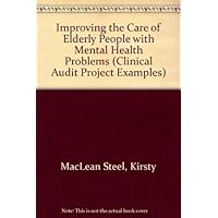 Improving the Care of Elderly People with Mental Health Problems: Clinical Audit Project Examples Improving the Care of Elderly People with Mental Health Problems: Clinical Audit Project Examples Paperback