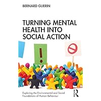 Turning Mental Health into Social Action (Exploring the Environmental and Social Foundations of Human Behaviour) Turning Mental Health into Social Action (Exploring the Environmental and Social Foundations of Human Behaviour) Kindle Hardcover Paperback