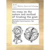 An essay on the nature and method of treating the gout. An essay on the nature and method of treating the gout. Paperback