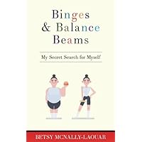 Binges & Balance Beams: My Secret Search for Myself Binges & Balance Beams: My Secret Search for Myself Paperback Kindle
