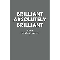 Brilliant Absolutely Brilliant, It's Me, I'm Talking About Me: Gray 6x9 Notebook: 100 page, Funny, Blank, Lined Journal Brilliant Absolutely Brilliant, It's Me, I'm Talking About Me: Gray 6x9 Notebook: 100 page, Funny, Blank, Lined Journal Paperback