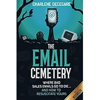 The Email Cemetery: Where Bad Sales Emails Go to Die…and How to Resuscitate Yours The Email Cemetery: Where Bad Sales Emails Go to Die…and How to Resuscitate Yours Paperback Kindle Audible Audiobook