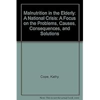 Malnutrition in the Elderly: A National Crisis Malnutrition in the Elderly: A National Crisis Paperback
