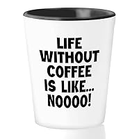 Coffee Lovers Shot Glass 1.5oz - lfe without cofee is like nooo - Coffee Addict, Caffeine Lovers, Coffee Drinker, Sarcasm Saying, Employee Joke, Snarky Humor