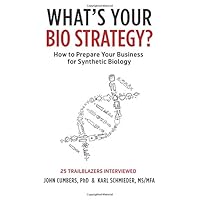 What's Your Bio Strategy?: How to Prepare Your Business for Synthetic Biology What's Your Bio Strategy?: How to Prepare Your Business for Synthetic Biology Paperback Kindle