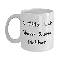 Unique Mother 11oz 15oz Mug, A Title Just Above Queen Mother, For Mother, Present From Daughter, Cup For Mother