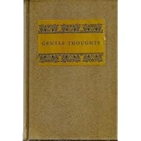 Gentle Thoughts; a Collection of Tender and Wise Sayings From Sundry Authors of Wisdom and Renown Gentle Thoughts; a Collection of Tender and Wise Sayings From Sundry Authors of Wisdom and Renown Hardcover