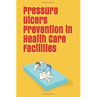Pressure Ulcers Prevention in Health Care Facilities Pressure Ulcers Prevention in Health Care Facilities Paperback