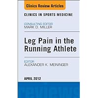 Leg Pain in the Running Athlete, An Issue of Clinics in Sports Medicine (The Clinics: Orthopedics Book 31) Leg Pain in the Running Athlete, An Issue of Clinics in Sports Medicine (The Clinics: Orthopedics Book 31) Kindle Hardcover