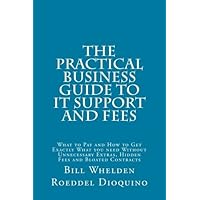 The Practical Business Guide to: IT Support and Fees: What to Pay and How to Get Exactly What You Need Without Unnecessary Extras, Hidden Fees and Bloated Contracts The Practical Business Guide to: IT Support and Fees: What to Pay and How to Get Exactly What You Need Without Unnecessary Extras, Hidden Fees and Bloated Contracts Paperback