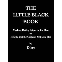 The Little Black Book: Modern Dating Etiquette for Men or How to Get the Girl and Not Lose Her The Little Black Book: Modern Dating Etiquette for Men or How to Get the Girl and Not Lose Her Paperback Kindle