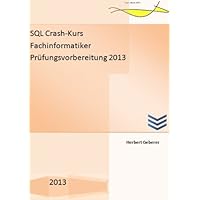 SQL Crash-Kurs Fachinformatiker Prüfungsvorbereitung 2013 (German Edition) SQL Crash-Kurs Fachinformatiker Prüfungsvorbereitung 2013 (German Edition) Kindle
