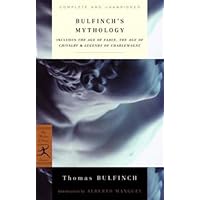 Bulfinch's Mythology: Includes The Age of Fable, The Age of Chivalry & Legends of Charlemagne (Modern Library)