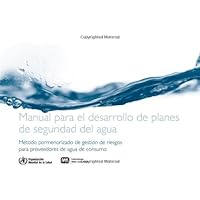 Manual para el desarrollo de planes de seguridad del agua: Método pormenorizado de gestión de riesgos para proveedores de agua de consumo (Spanish Edition)