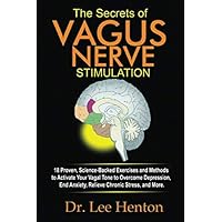 The Secrets of Vagus Nerve Stimulation: 18 Proven, Science-Backed Exercises and Methods to Activate Your Vagal Tone to Overcome Depression, End Anxiety, Relieve Chronic Stress, and More The Secrets of Vagus Nerve Stimulation: 18 Proven, Science-Backed Exercises and Methods to Activate Your Vagal Tone to Overcome Depression, End Anxiety, Relieve Chronic Stress, and More Paperback Kindle Hardcover