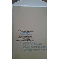 A Physicians' Roundtable Programmed Instruction Course (Practical Definitions and Diagnostic Routes for the Major Gastrointestinal Symptons of: Pain, Cramps, Diarrhea, Nausea, Constipation, Gas)