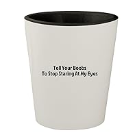 Tell Your Boobs To Stop Staring At My Eyes - White Outer & Black Inner Ceramic 1.5oz Shot Glass