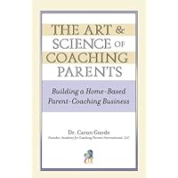 The Art & Science of Coaching Parents The Art & Science of Coaching Parents Kindle