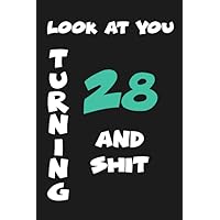 Look At You Turning 28 and Shit: 28 Years Old Gifts. 28th Birthday Gag Gift for Men Women Coworker Friends. Funny, Vintage Joke Journal Notebook Present. Greeting Card Alternative. 110 Pages 6x9