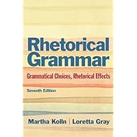 Rhetorical Grammar: Grammatical Choices, Rhetorical Effects (7th Edition) Rhetorical Grammar: Grammatical Choices, Rhetorical Effects (7th Edition) Paperback