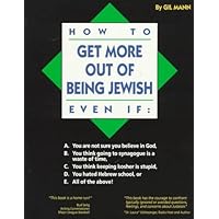 How to Get More Out of Being Jewish Even If : A. You Are Not Sure You Believe in God, B. You Think Going to Synagogue Is a Waste of Time, C. You think How to Get More Out of Being Jewish Even If : A. You Are Not Sure You Believe in God, B. You Think Going to Synagogue Is a Waste of Time, C. You think Hardcover