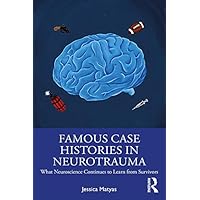 Famous Case Histories in Neurotrauma: What neuroscience continues to learn from survivors Famous Case Histories in Neurotrauma: What neuroscience continues to learn from survivors Kindle Hardcover Paperback