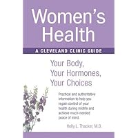 Women s Health: Your Body, Your Hormones, Your Choices (Cleveland Clinic Guides) Women s Health: Your Body, Your Hormones, Your Choices (Cleveland Clinic Guides) Paperback