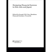 Designing Financial Systems for East Asia and Japan (Routledge Studies in the Growth Economies of Asia Book 52) Designing Financial Systems for East Asia and Japan (Routledge Studies in the Growth Economies of Asia Book 52) Kindle Hardcover