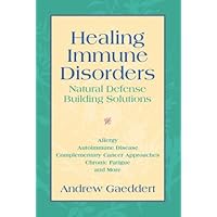 Healing Immune Disorders: Natural Defense-Building Solutions Healing Immune Disorders: Natural Defense-Building Solutions Paperback