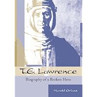 T.E. Lawrence: Biography of a Broken Hero T.E. Lawrence: Biography of a Broken Hero Paperback