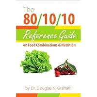 The 80/10/10 Reference Guide on Food Combinations & Nutrition The 80/10/10 Reference Guide on Food Combinations & Nutrition Spiral-bound