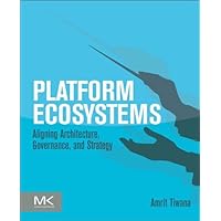 Platform Ecosystems: Aligning Architecture, Governance, and Strategy Platform Ecosystems: Aligning Architecture, Governance, and Strategy Kindle Paperback