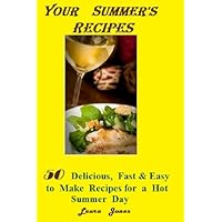 Your Summer's Recipes: 50 Delicious, Fast and Easy to Make Recipes for a Hot Summer Day