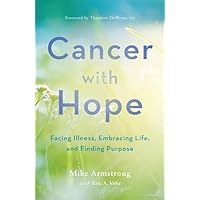 Cancer with Hope: Facing Illness, Embracing Life, and Finding Purpose Cancer with Hope: Facing Illness, Embracing Life, and Finding Purpose Paperback Kindle Hardcover