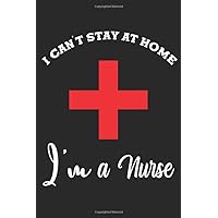 I CAN'T STAY AT HOME I'M A NURSE: Gift For International Nurse Day-To write about Their Work, Life Or Any Other Activities